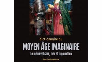 Dictionnaire du Moyen Âge imaginaire - Le médiévalisme, hier paru le 22 septembre 2022